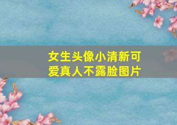 女生头像小清新可爱真人不露脸图片