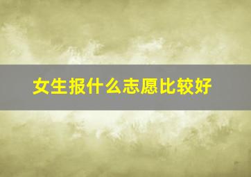 女生报什么志愿比较好