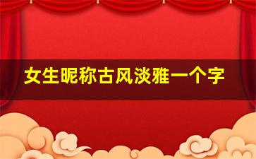 女生昵称古风淡雅一个字