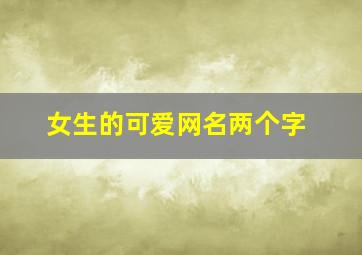 女生的可爱网名两个字