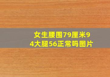 女生腰围79厘米94大腿56正常吗图片