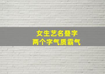 女生艺名叠字两个字气质霸气