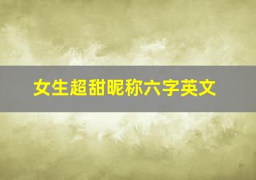 女生超甜昵称六字英文