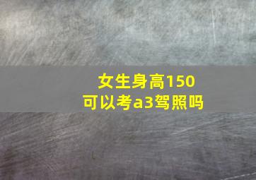 女生身高150可以考a3驾照吗