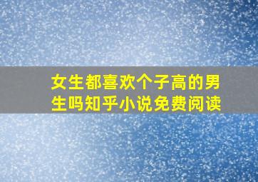 女生都喜欢个子高的男生吗知乎小说免费阅读