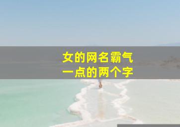 女的网名霸气一点的两个字