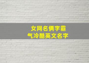 女网名俩字霸气冷酷英文名字