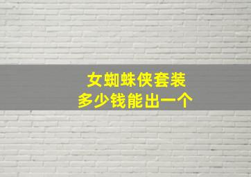 女蜘蛛侠套装多少钱能出一个