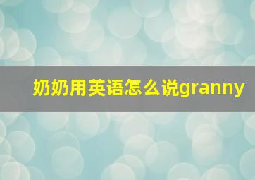 奶奶用英语怎么说granny