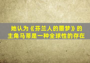 她认为《芬兰人的噩梦》的主角马蒂是一种全球性的存在