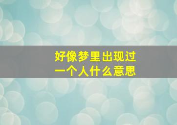 好像梦里出现过一个人什么意思