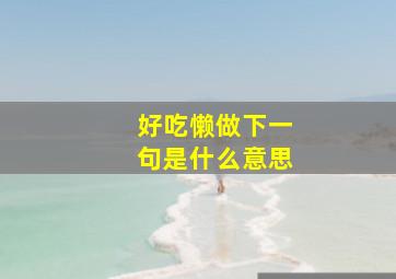 好吃懒做下一句是什么意思