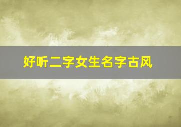 好听二字女生名字古风