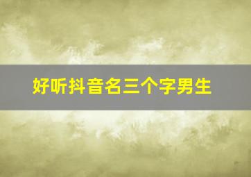 好听抖音名三个字男生