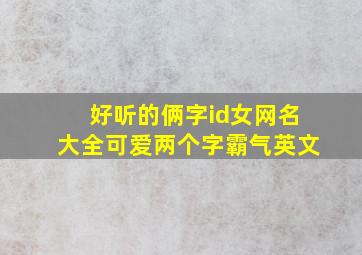 好听的俩字id女网名大全可爱两个字霸气英文