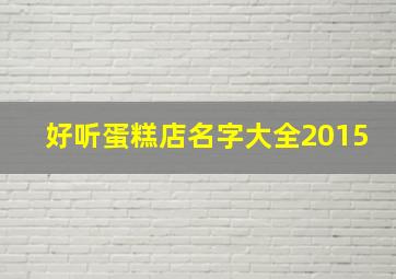 好听蛋糕店名字大全2015