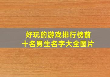 好玩的游戏排行榜前十名男生名字大全图片