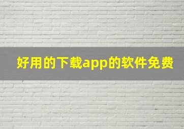 好用的下载app的软件免费