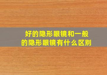 好的隐形眼镜和一般的隐形眼镜有什么区别