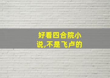 好看四合院小说,不是飞卢的