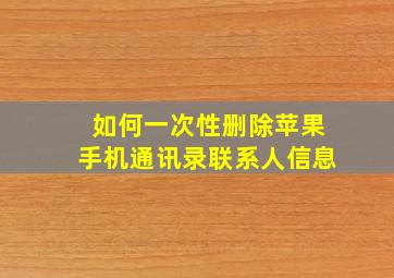 如何一次性删除苹果手机通讯录联系人信息