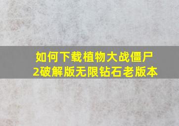 如何下载植物大战僵尸2破解版无限钻石老版本