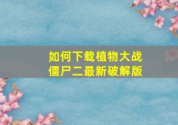 如何下载植物大战僵尸二最新破解版