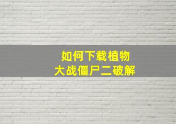 如何下载植物大战僵尸二破解