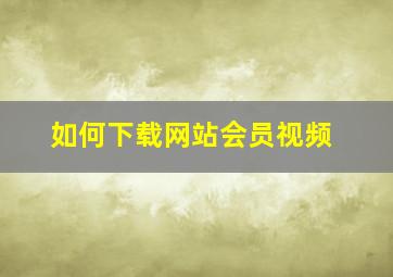 如何下载网站会员视频