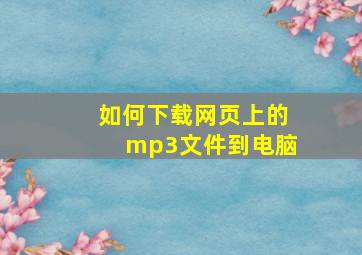 如何下载网页上的mp3文件到电脑