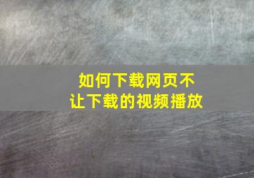 如何下载网页不让下载的视频播放