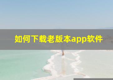 如何下载老版本app软件