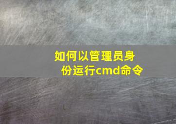 如何以管理员身份运行cmd命令