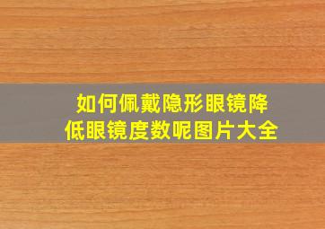 如何佩戴隐形眼镜降低眼镜度数呢图片大全