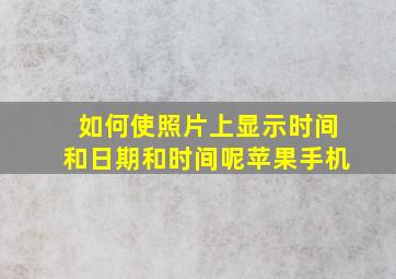 如何使照片上显示时间和日期和时间呢苹果手机