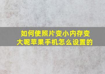 如何使照片变小内存变大呢苹果手机怎么设置的