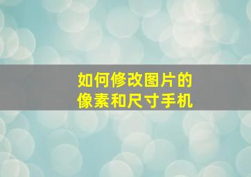 如何修改图片的像素和尺寸手机