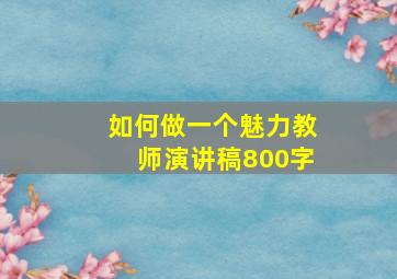 如何做一个魅力教师演讲稿800字