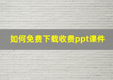 如何免费下载收费ppt课件