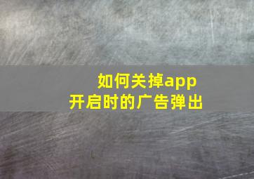 如何关掉app开启时的广告弹出