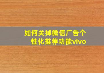 如何关掉微信广告个性化推荐功能vivo