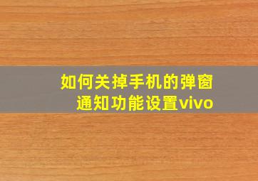 如何关掉手机的弹窗通知功能设置vivo