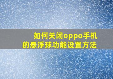 如何关闭oppo手机的悬浮球功能设置方法