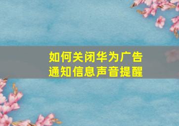 如何关闭华为广告通知信息声音提醒