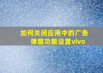 如何关闭应用中的广告弹窗功能设置vivo