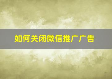 如何关闭微信推广广告