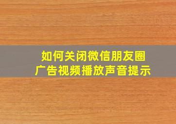 如何关闭微信朋友圈广告视频播放声音提示