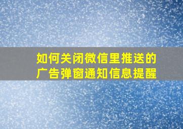 如何关闭微信里推送的广告弹窗通知信息提醒