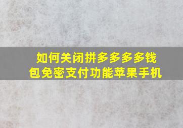 如何关闭拼多多多多钱包免密支付功能苹果手机