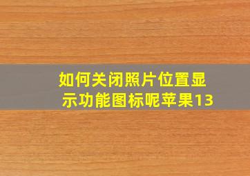 如何关闭照片位置显示功能图标呢苹果13